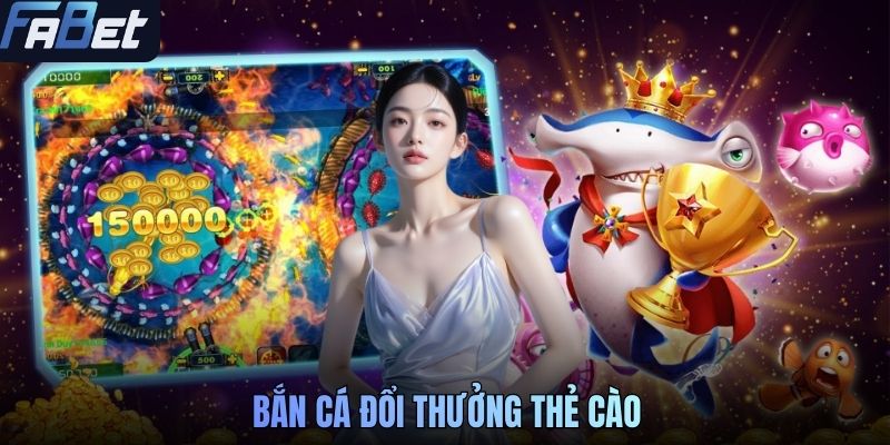 Bắn Cá Đổi Thưởng Thẻ Cào FABET - Trải Nghiệm Độc Đáo