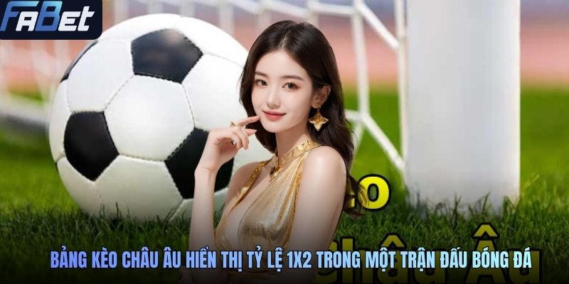 Bảng kèo châu Âu hiển thị tỷ lệ 1X2 trong một trận đấu bóng đá