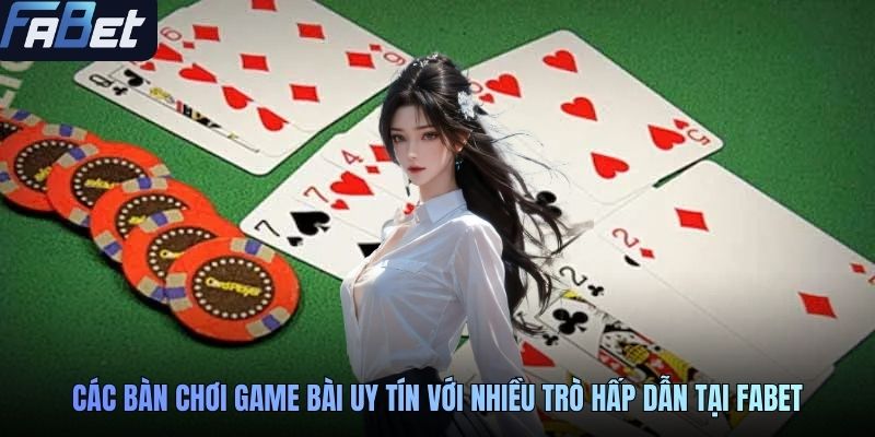 Các bàn chơi game bài uy tín với nhiều trò hấp dẫn tại FABET