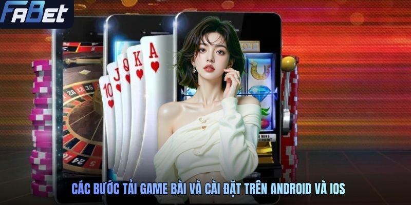 Các bước tải game bài và cài đặt trên Android và iOS