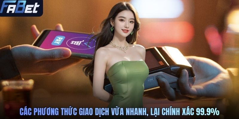 Các phương thức giao dịch vừa nhanh, lại chính xác 99.9%