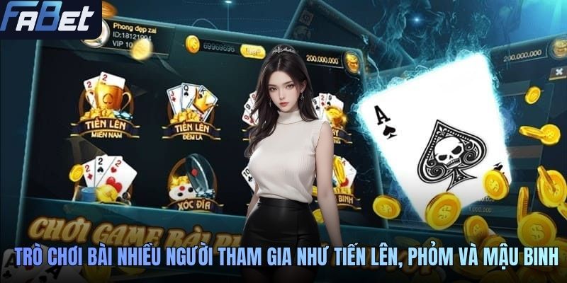 Các trò chơi bài nhiều người tham gia như tiến lên, phỏm và mậu binh