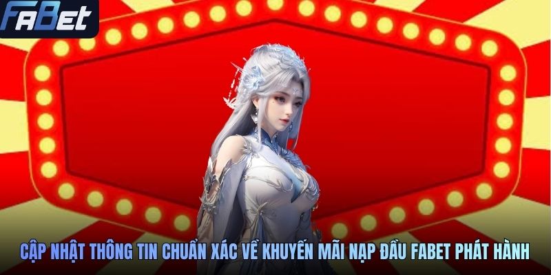 Cập nhật thông tin chuẩn xác về khuyến mãi nạp đầu FABET phát hành