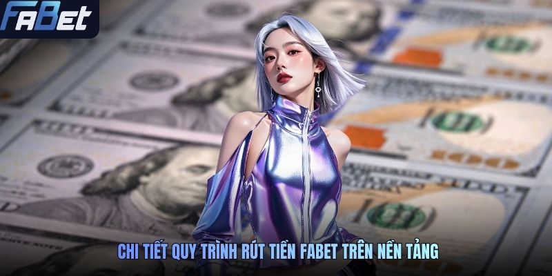 Chi tiết quy trình rút tiền FABET trên nền tảng