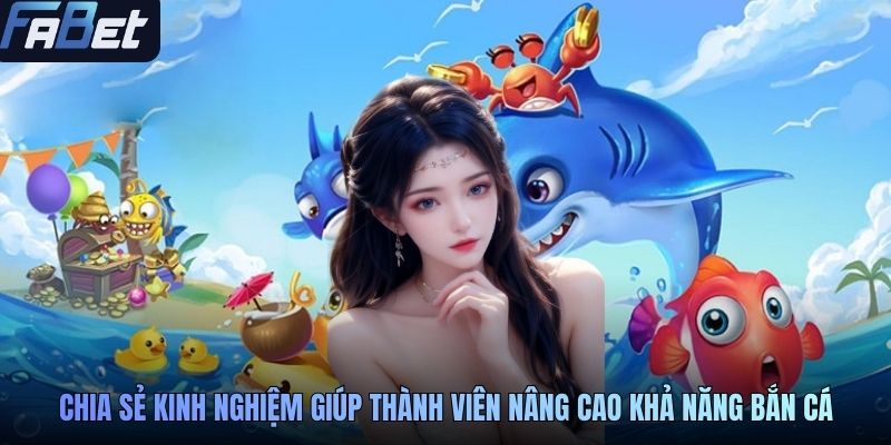 Chia sẻ kinh nghiệm giúp thành viên nâng cao khả năng bắn cá