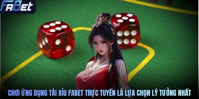 Chơi ứng dụng tài xỉu FABET trực tuyến là lựa chọn lý tưởng nhất