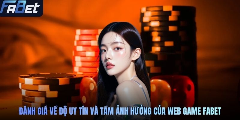 Đánh giá về độ uy tín và tầm ảnh hưởng của web game FABET