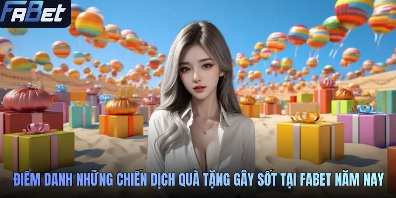 Điểm danh những chiến dịch quà tặng gây sốt tại FABET năm nay