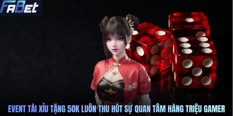 Event tài xỉu tặng 50K luôn thu hút sự quan tâm hàng triệu gamer