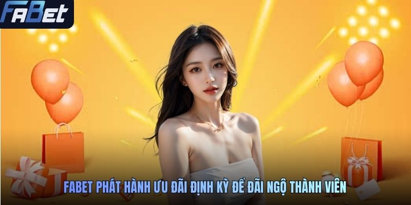 FABET phát hành ưu đãi định kỳ để đãi ngộ thành viên