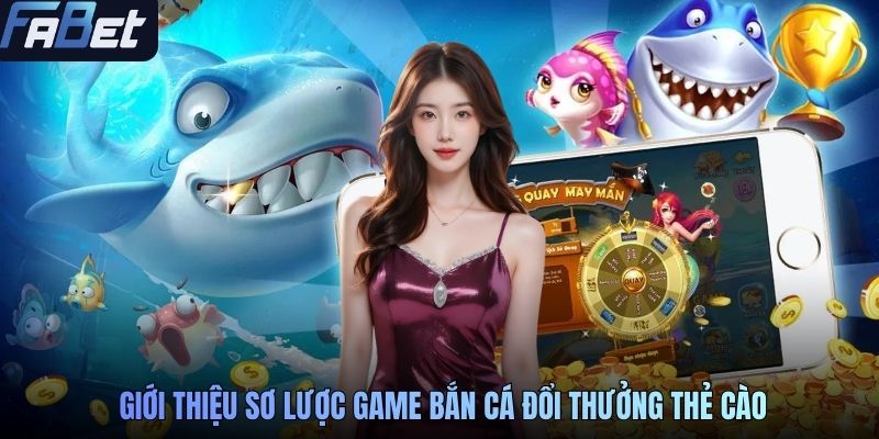 Giới thiệu sơ lược game bắn cá đổi thưởng thẻ cào