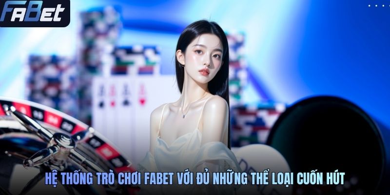 Hệ thống trò chơi FABET với đủ những thể loại cuốn hút