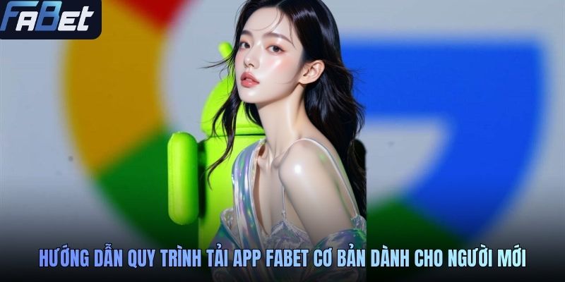 Hướng dẫn quy trình tải app FABET cơ bản dành cho người mới