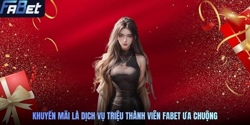 Khuyến mãi là dịch vụ triệu thành viên FABET ưa chuộng