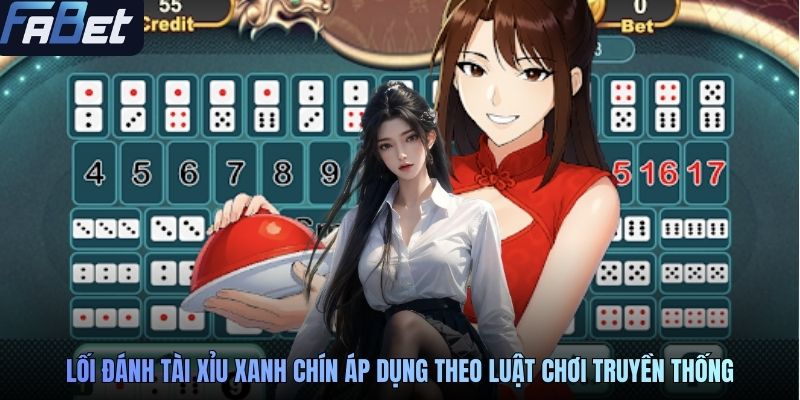 Lối đánh tài xỉu xanh chín áp dụng theo luật chơi truyền thống