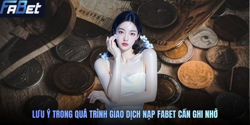 Lưu ý trong quá trình giao dịch nạp FABET cần ghi nhớ