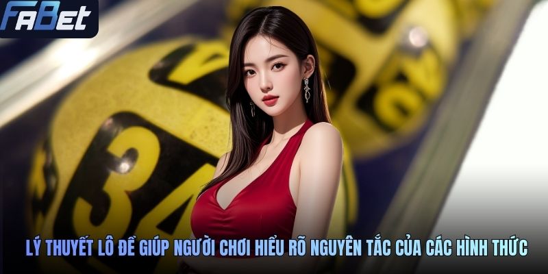 Lý thuyết lô đề giúp người chơi hiểu rõ nguyên tắc của các hình thức