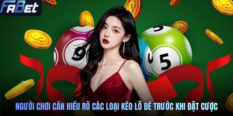 Người chơi cần hiểu rõ các loại kèo lô đề trước khi đặt cược