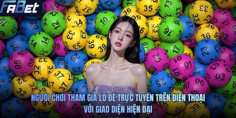 Người chơi tham gia lô đề trực tuyến trên điện thoại với giao diện hiện đại