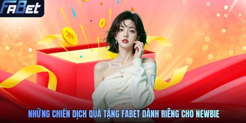 Những chiến dịch quà tặng FABET dành riêng cho newbie
