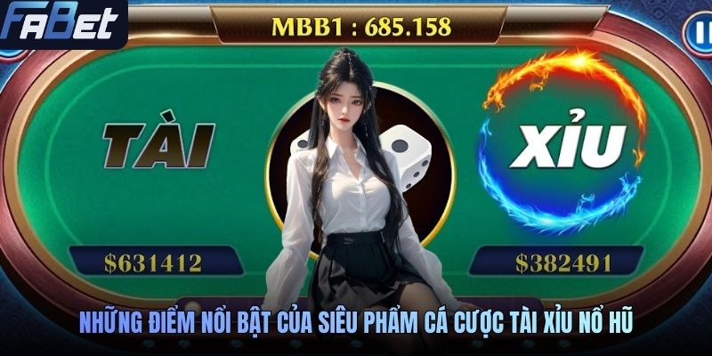 Những điểm nổi bật của siêu phẩm cá cược tài xỉu nổ hũ