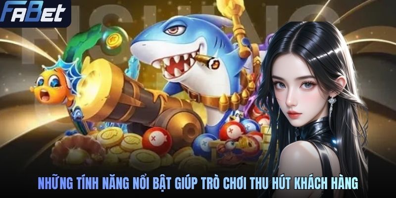Những tính năng nổi bật giúp trò chơi thu hút khách hàng
