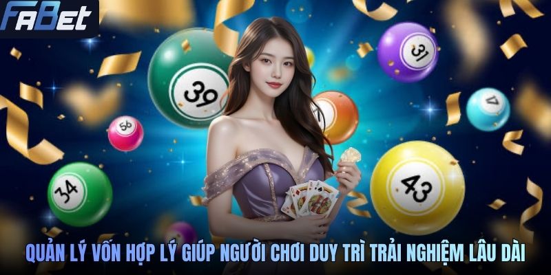 Quản lý vốn hợp lý giúp người chơi duy trì trải nghiệm lâu dài