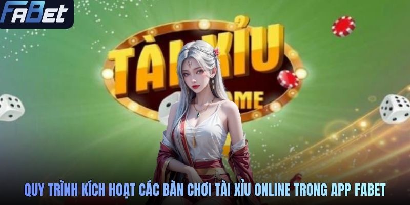 Quy trình kích hoạt các bàn chơi tài xỉu online trong app FABET