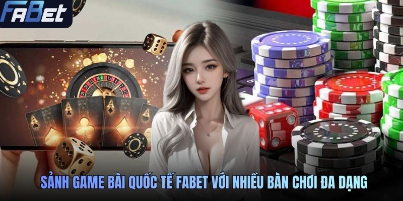 Sảnh game bài quốc tế FABET với nhiều bàn chơi đa dạng