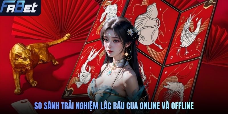 So sánh trải nghiệm lắc bầu cua online và offline