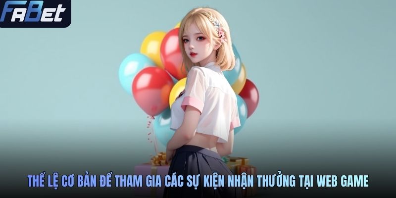 Thể lệ cơ bản để tham gia các sự kiện nhận thưởng tại web game